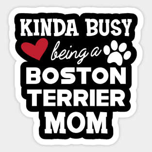 Boston Terrier - Kinda busy being a boston terrier mom Sticker